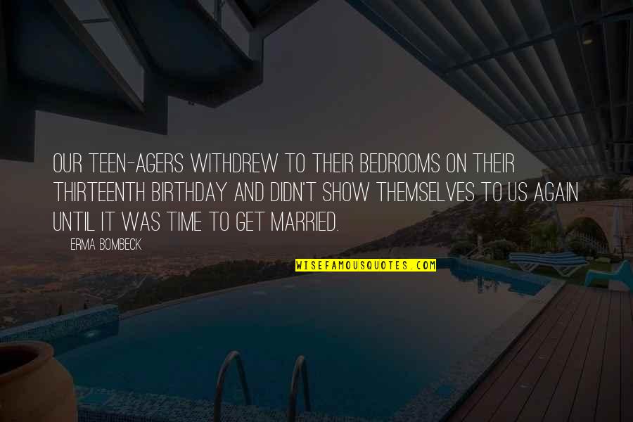 Bedrooms Quotes By Erma Bombeck: Our teen-agers withdrew to their bedrooms on their