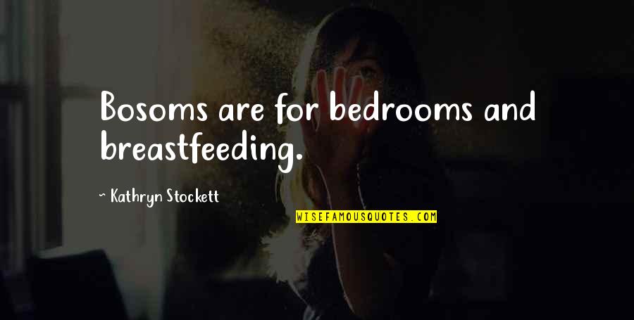 Bedrooms Quotes By Kathryn Stockett: Bosoms are for bedrooms and breastfeeding.