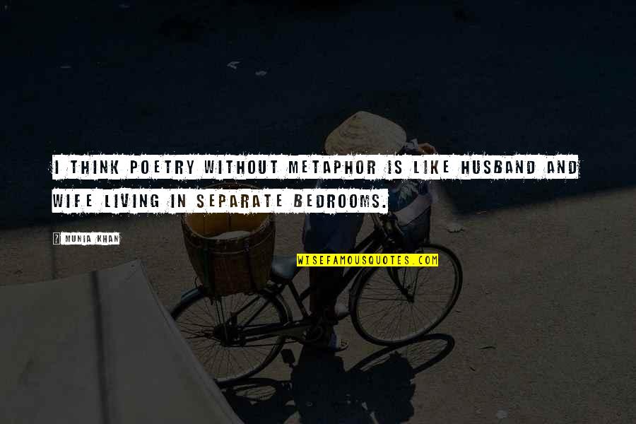 Bedrooms Quotes By Munia Khan: I think poetry without metaphor is like husband