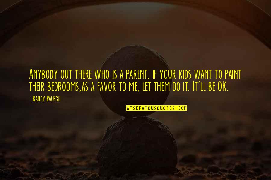 Bedrooms Quotes By Randy Pausch: Anybody out there who is a parent, if