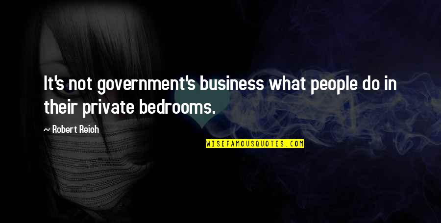 Bedrooms Quotes By Robert Reich: It's not government's business what people do in