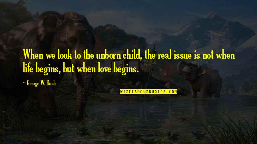 Bedropp'd Quotes By George W. Bush: When we look to the unborn child, the