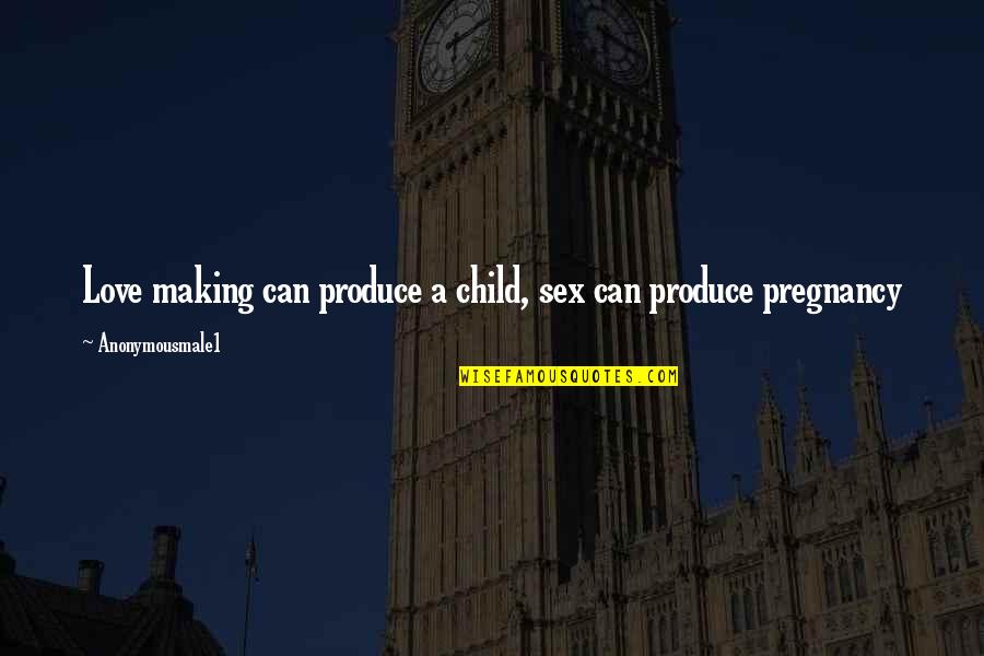 Bedrosian Tiles Quotes By Anonymousmale1: Love making can produce a child, sex can Bedrosian Tiles Quotes By Anonymousmale1: Love making can produce a child, sex can
