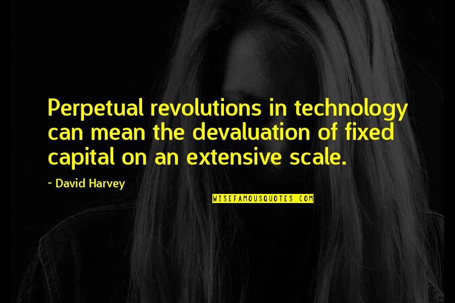 Bedrossian Dentist Quotes By David Harvey: Perpetual revolutions in technology can mean the devaluation