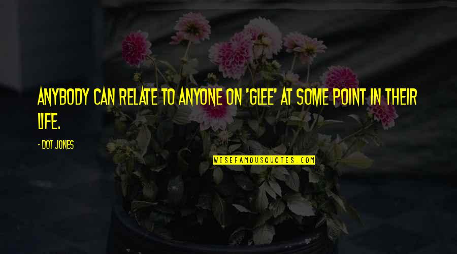 Bedrossian Epigram Quotes By Dot Jones: Anybody can relate to anyone on 'Glee' at