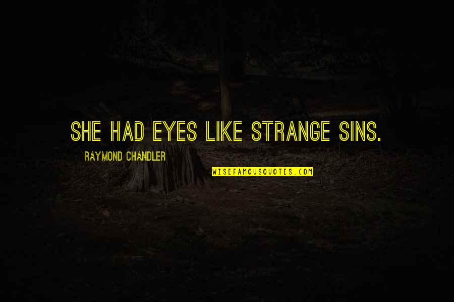 Bedrukt Zijde Quotes By Raymond Chandler: She had eyes like strange sins.
