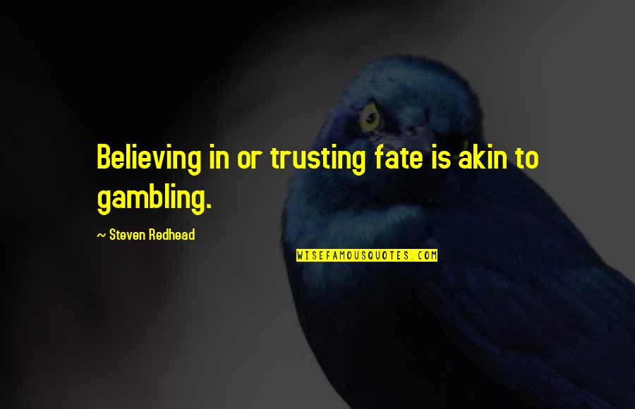Bedrukt Zijde Quotes By Steven Redhead: Believing in or trusting fate is akin to