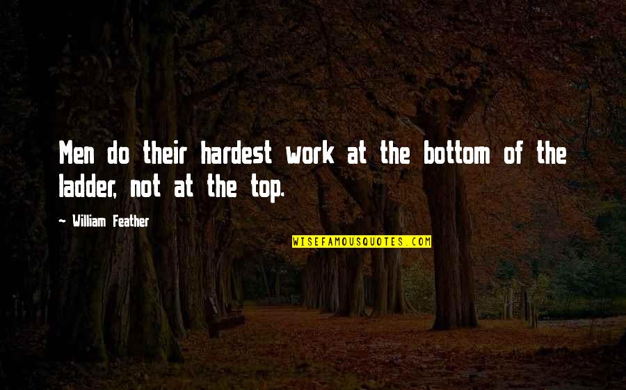 Bedrukt Zijde Quotes By William Feather: Men do their hardest work at the bottom