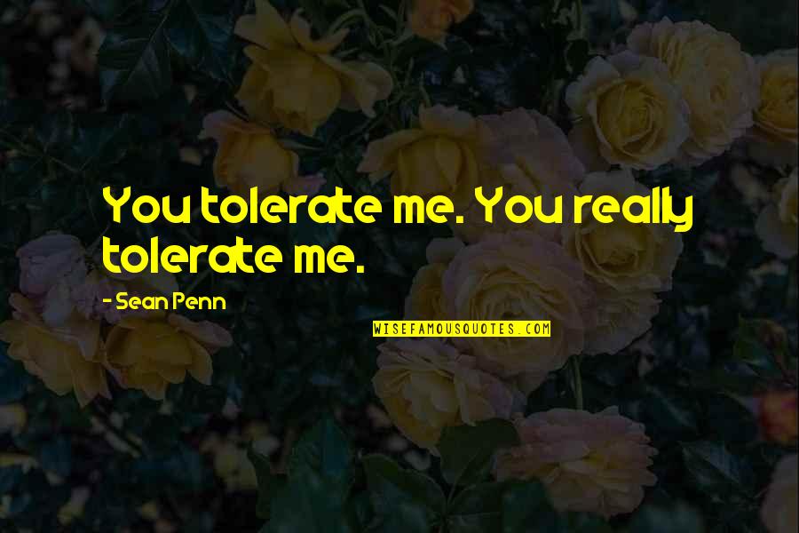 Bedrule Castle Quotes By Sean Penn: You tolerate me. You really tolerate me. Bedrule Castle Quotes By Sean Penn: You tolerate me. You really tolerate me.
