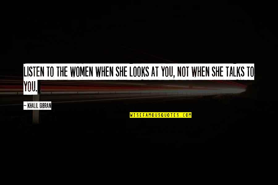 Bedsheet Quotes By Khalil Gibran: Listen to the women when she looks at