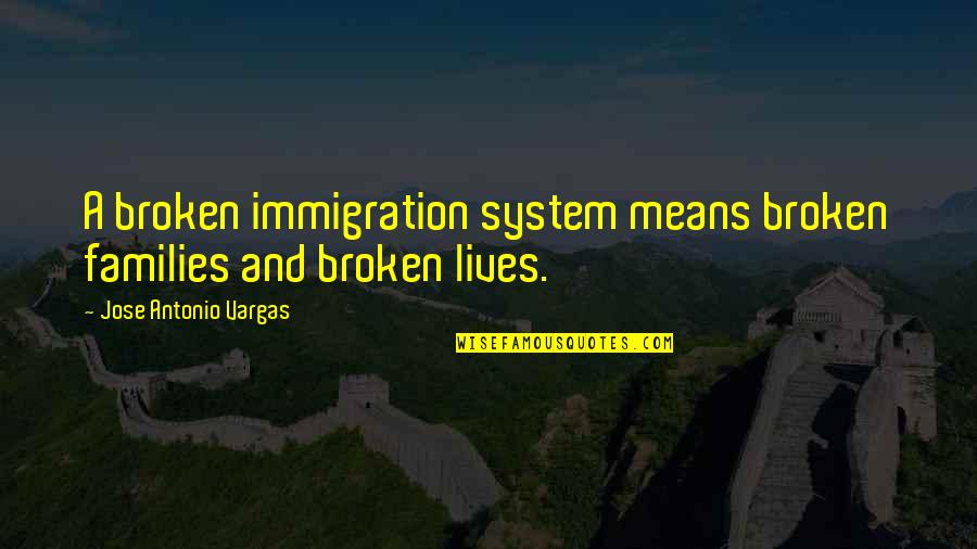Bedside Lamp Quotes By Jose Antonio Vargas: A broken immigration system means broken families and