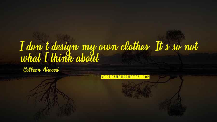 Bedside Love Quotes By Colleen Atwood: I don't design my own clothes. It's so