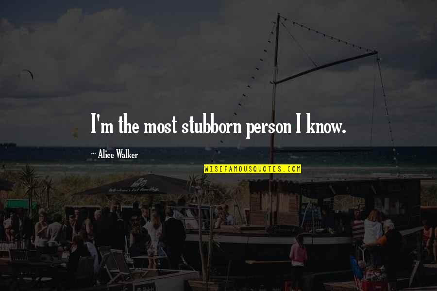 Bedside Manner Quotes By Alice Walker: I'm the most stubborn person I know.