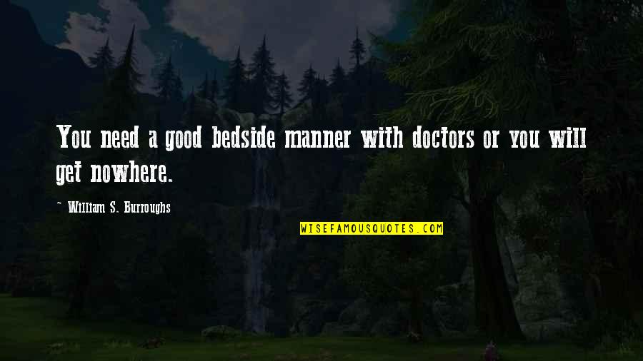 Bedside Manner Quotes By William S. Burroughs: You need a good bedside manner with doctors