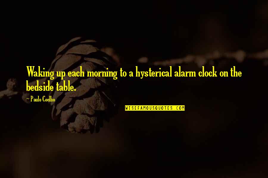 Bedside Table Quotes By Paulo Coelho: Waking up each morning to a hysterical alarm