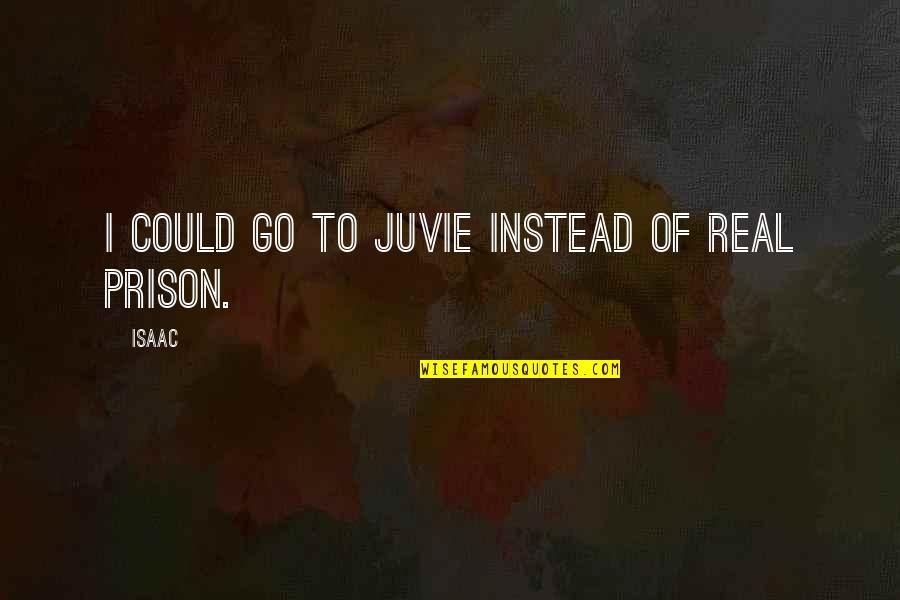 Bedsit Quotes By Isaac: I could go to juvie instead of real