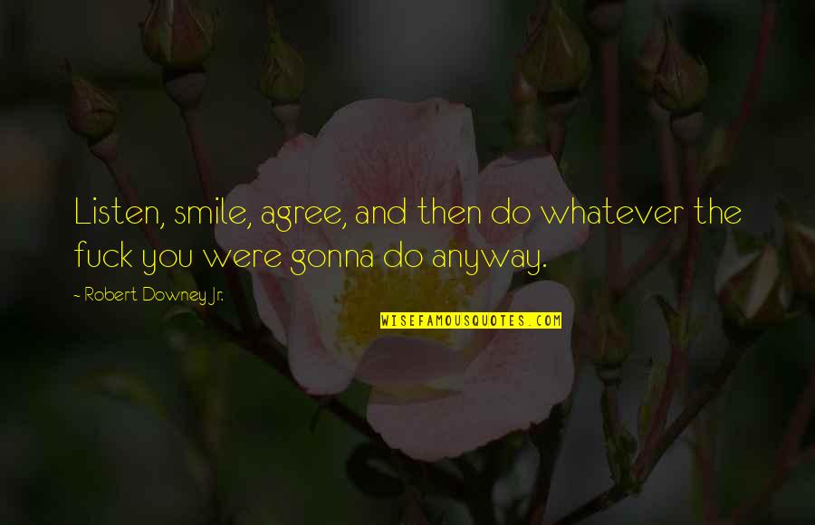 Bedsits Whitstable Quotes By Robert Downey Jr.: Listen, smile, agree, and then do whatever the Bedsits Whitstable Quotes By Robert Downey Jr.: Listen, smile, agree, and then do whatever the