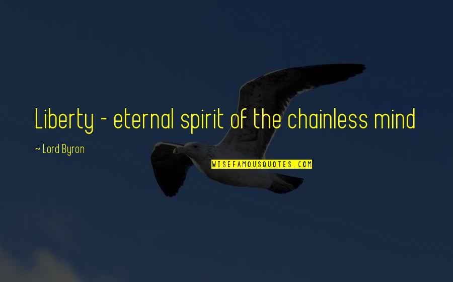 Bedsole Mendenhall Quotes By Lord Byron: Liberty - eternal spirit of the chainless mind Bedsole Mendenhall Quotes By Lord Byron: Liberty - eternal spirit of the chainless mind