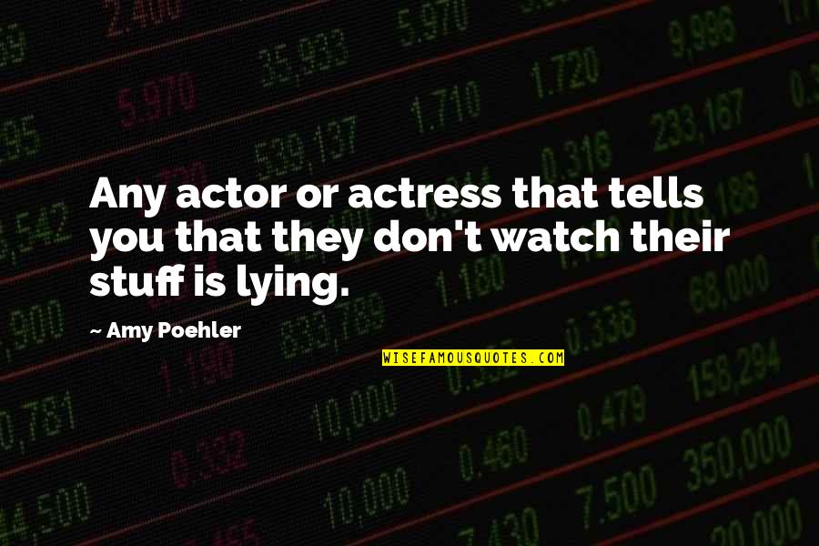 Bedstead Part Quotes By Amy Poehler: Any actor or actress that tells you that