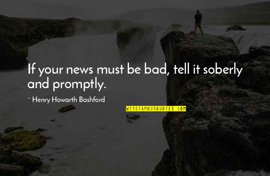 Bedstead Part Quotes By Henry Howarth Bashford: If your news must be bad, tell it