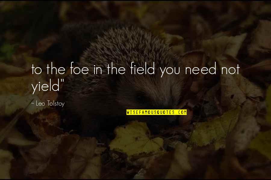 Bedstead Part Quotes By Leo Tolstoy: to the foe in the field you need
