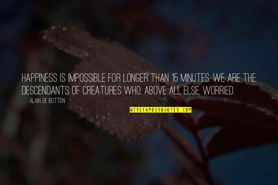 Bedsteads Bristol Quotes By Alain De Botton: Happiness is impossible for longer than 15 minutes.