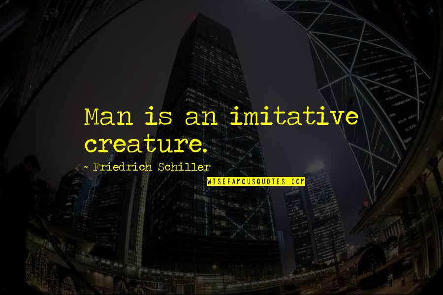 Bedstraw Quotes By Friedrich Schiller: Man is an imitative creature. Bedstraw Quotes By Friedrich Schiller: Man is an imitative creature.