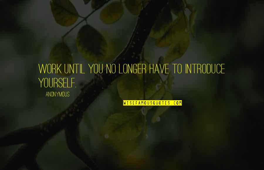 Bedtime Books Quotes By Anonymous: Work until you no longer have to introduce