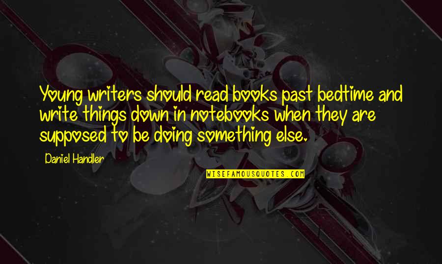Bedtime Books Quotes By Daniel Handler: Young writers should read books past bedtime and Bedtime Books Quotes By Daniel Handler: Young writers should read books past bedtime and