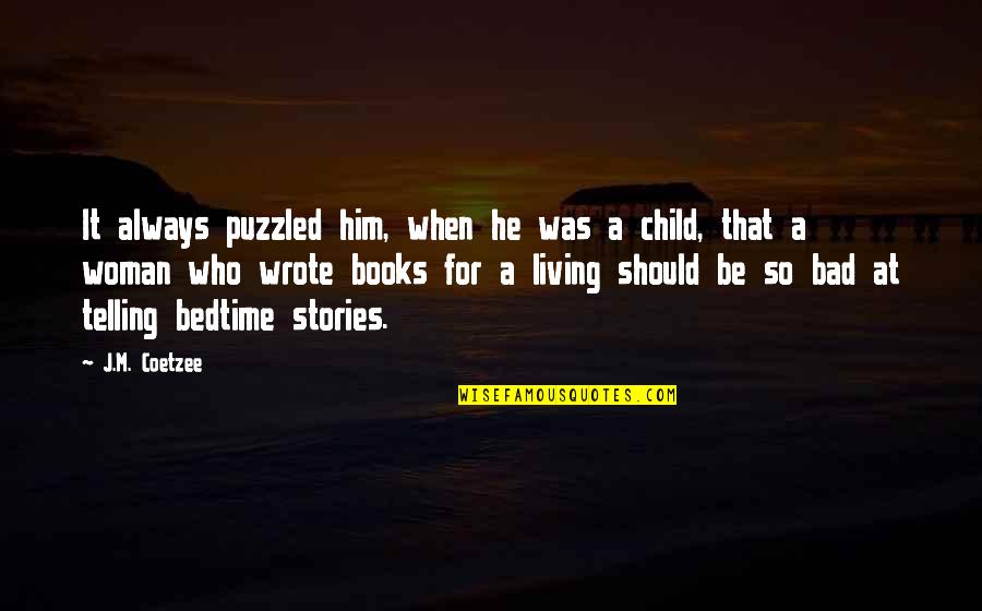 Bedtime Books Quotes By J.M. Coetzee: It always puzzled him, when he was a Bedtime Books Quotes By J.M. Coetzee: It always puzzled him, when he was a