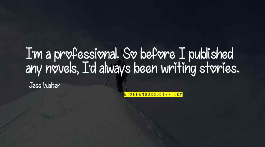 Bedtime Books Quotes By Jess Walter: I'm a professional. So before I published any Bedtime Books Quotes By Jess Walter: I'm a professional. So before I published any