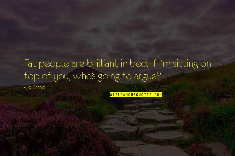 Bedtime Books Quotes By Jo Brand: Fat people are brilliant in bed. If I'm