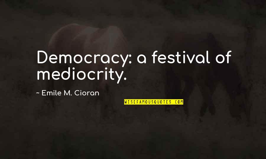 Bedtime Bubba Quotes By Emile M. Cioran: Democracy: a festival of mediocrity.