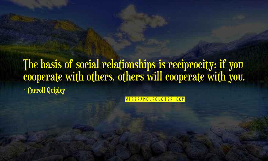 Bedtime Prayers Quotes By Carroll Quigley: The basis of social relationships is reciprocity: if Bedtime Prayers Quotes By Carroll Quigley: The basis of social relationships is reciprocity: if
