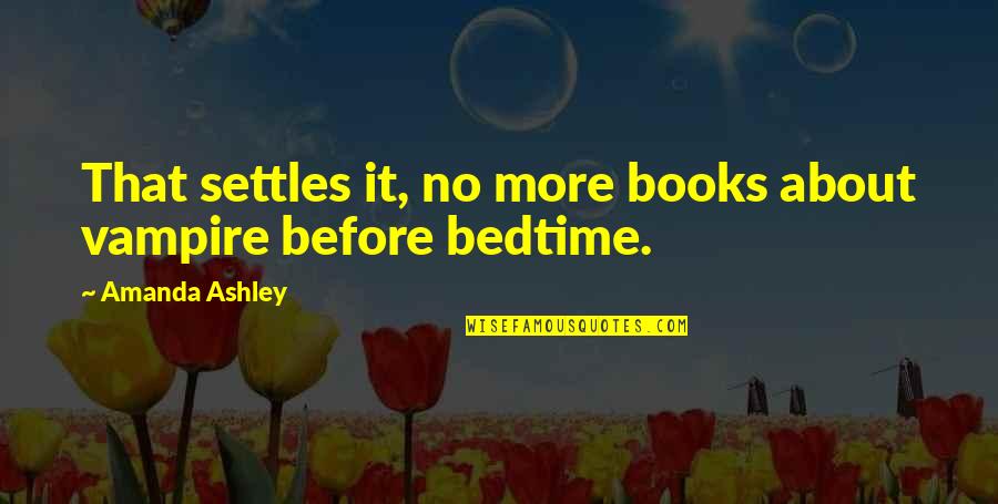 Bedtime Quotes By Amanda Ashley: That settles it, no more books about vampire