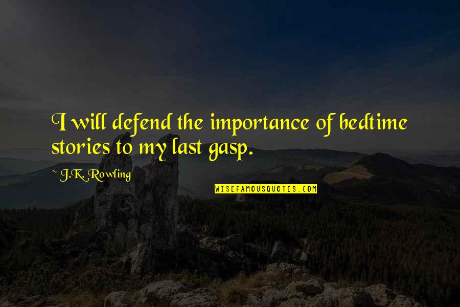 Bedtime Quotes By J.K. Rowling: I will defend the importance of bedtime stories