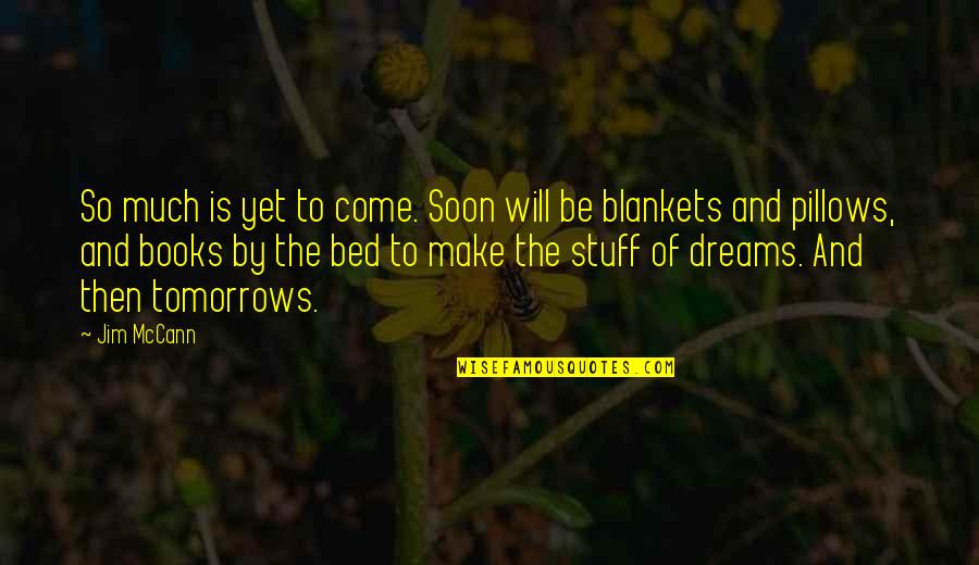 Bedtime Quotes By Jim McCann: So much is yet to come. Soon will