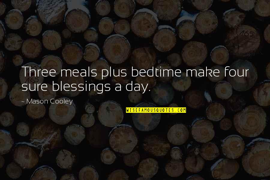 Bedtime Quotes By Mason Cooley: Three meals plus bedtime make four sure blessings