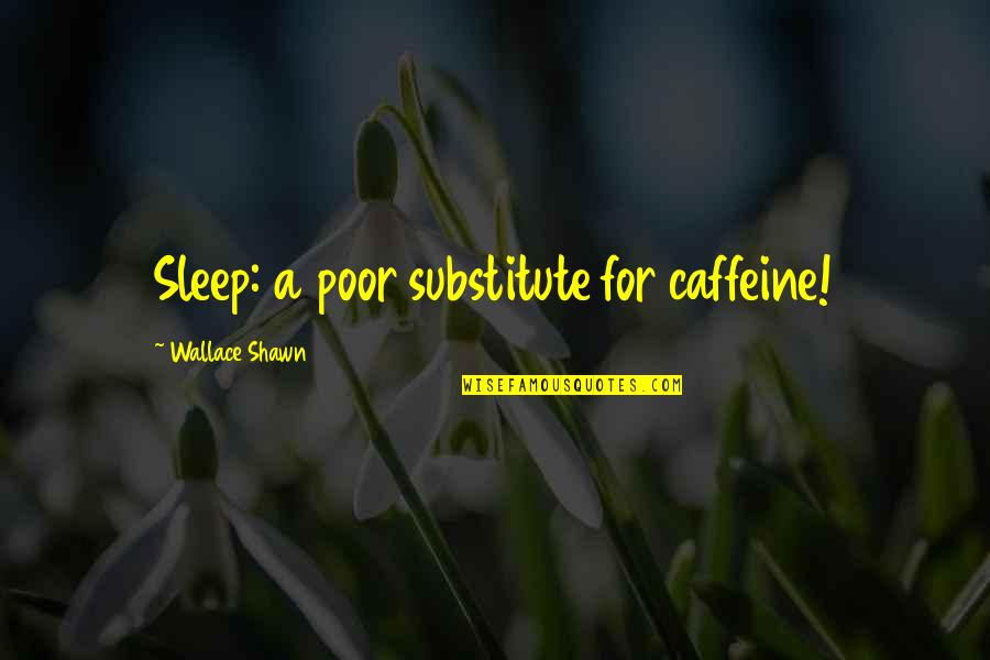 Bedtime Quotes By Wallace Shawn: Sleep: a poor substitute for caffeine!