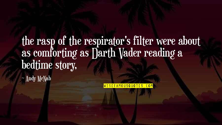 Bedtime Story Quotes By Andy McNab: the rasp of the respirator's filter were about