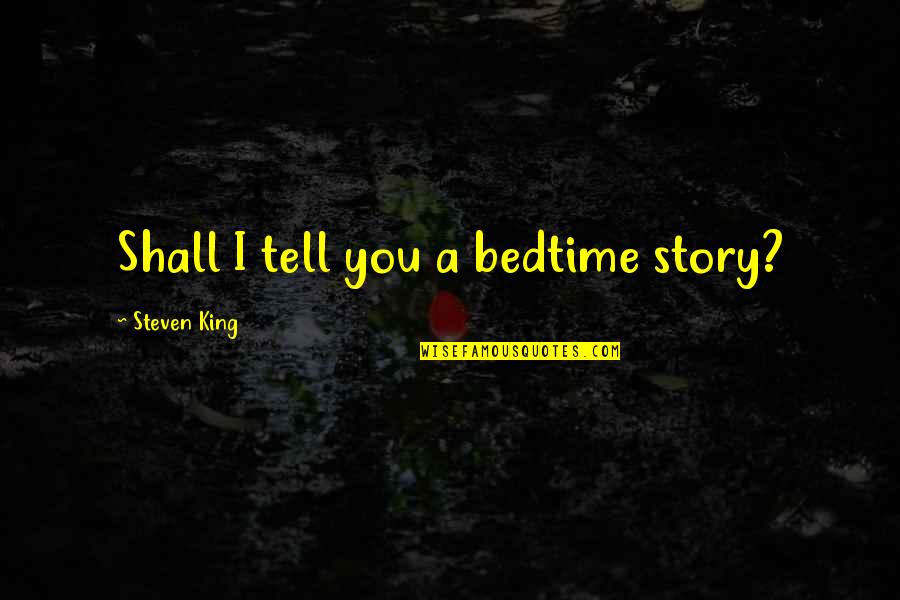 Bedtime Story Quotes By Steven King: Shall I tell you a bedtime story?
