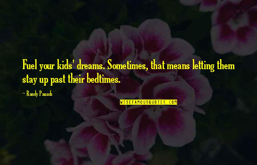 Bedtimes Quotes By Randy Pausch: Fuel your kids' dreams. Sometimes, that means letting
