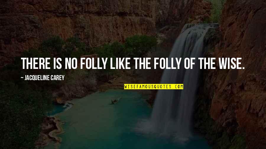 Bedu's Quotes By Jacqueline Carey: There is no folly like the folly of