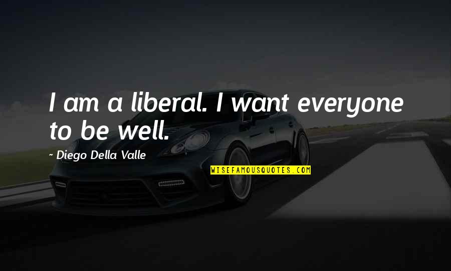 Bedways 2010 Quotes By Diego Della Valle: I am a liberal. I want everyone to