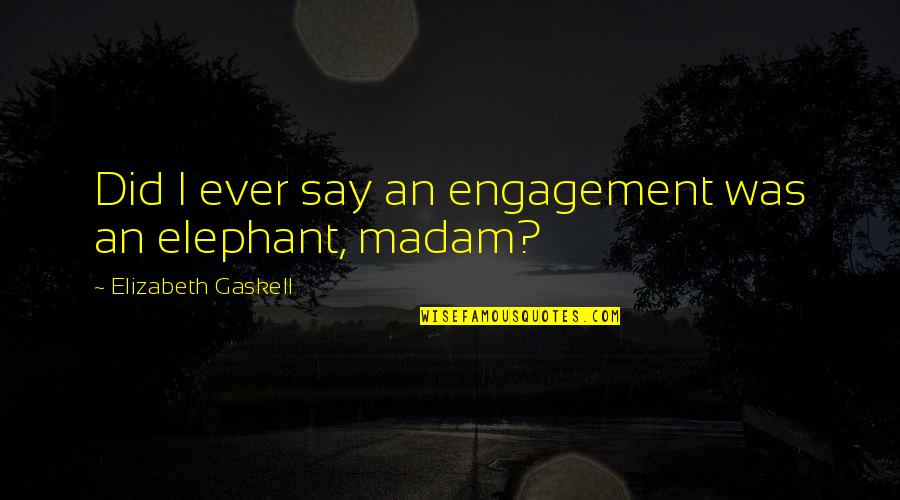 Bedways 2010 Quotes By Elizabeth Gaskell: Did I ever say an engagement was an