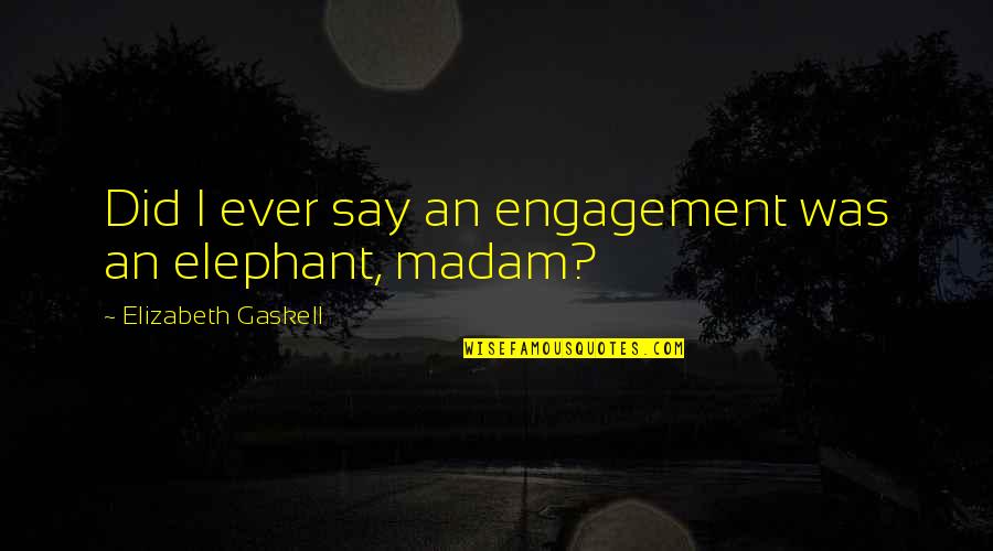 Bedways 2010 Quotes By Elizabeth Gaskell: Did I ever say an engagement was an Bedways 2010 Quotes By Elizabeth Gaskell: Did I ever say an engagement was an