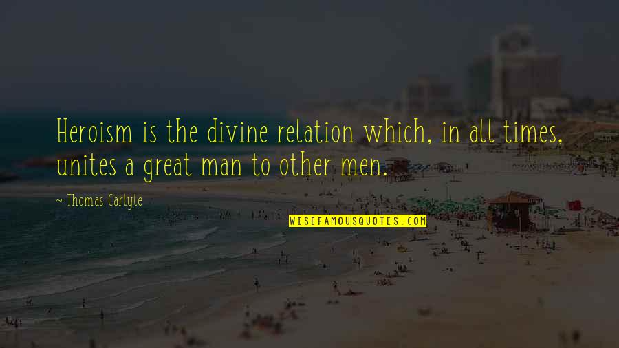 Bedways 2010 Quotes By Thomas Carlyle: Heroism is the divine relation which, in all Bedways 2010 Quotes By Thomas Carlyle: Heroism is the divine relation which, in all