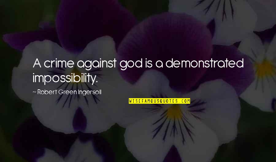 Bedwell Bayfront Quotes By Robert Green Ingersoll: A crime against god is a demonstrated impossibility. Bedwell Bayfront Quotes By Robert Green Ingersoll: A crime against god is a demonstrated impossibility.