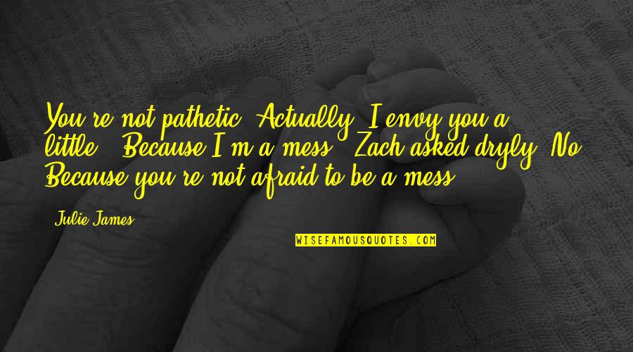 Bedwetters Diaper Quotes By Julie James: You're not pathetic. Actually, I envy you a Bedwetters Diaper Quotes By Julie James: You're not pathetic. Actually, I envy you a