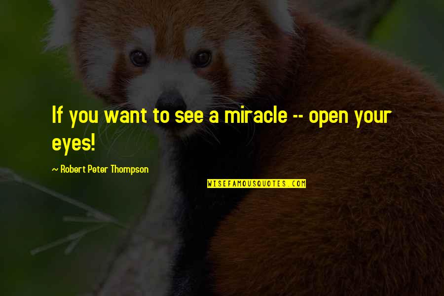 Bedwetters Diaper Quotes By Robert Peter Thompson: If you want to see a miracle -- Bedwetters Diaper Quotes By Robert Peter Thompson: If you want to see a miracle --